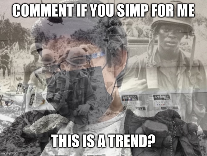 Jummy has PTSD | COMMENT IF YOU SIMP FOR ME; THIS IS A TREND? | image tagged in jummy has ptsd | made w/ Imgflip meme maker