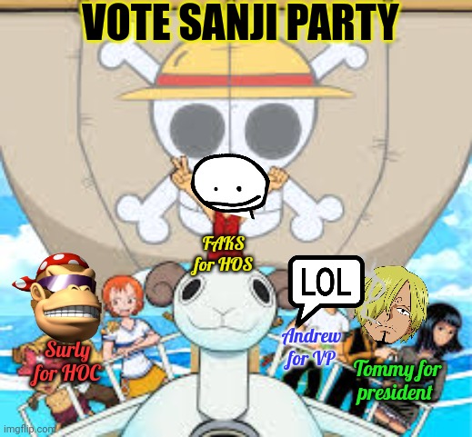 Political propaganda | VOTE SANJI PARTY; FAKS for HOS; Andrew for VP; Surly for HOC; Tommy for president | image tagged in political,propaganda,imgflip,president,streams | made w/ Imgflip meme maker