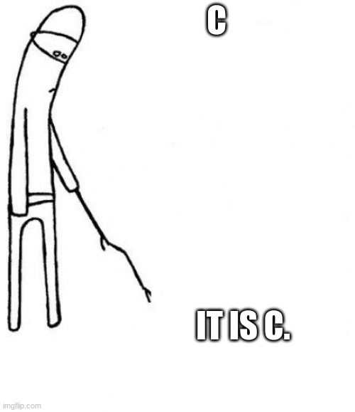 c'mon do something | C IT IS C. | image tagged in c'mon do something | made w/ Imgflip meme maker