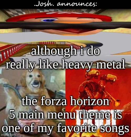 as excited as we all were for the new game, the main theme is just SO chill (Urbandawn- Encanto) | although i do really like heavy metal; the forza horizon 5 main menu theme is one of my favorite songs | image tagged in josh's announcement temp v2 0 | made w/ Imgflip meme maker