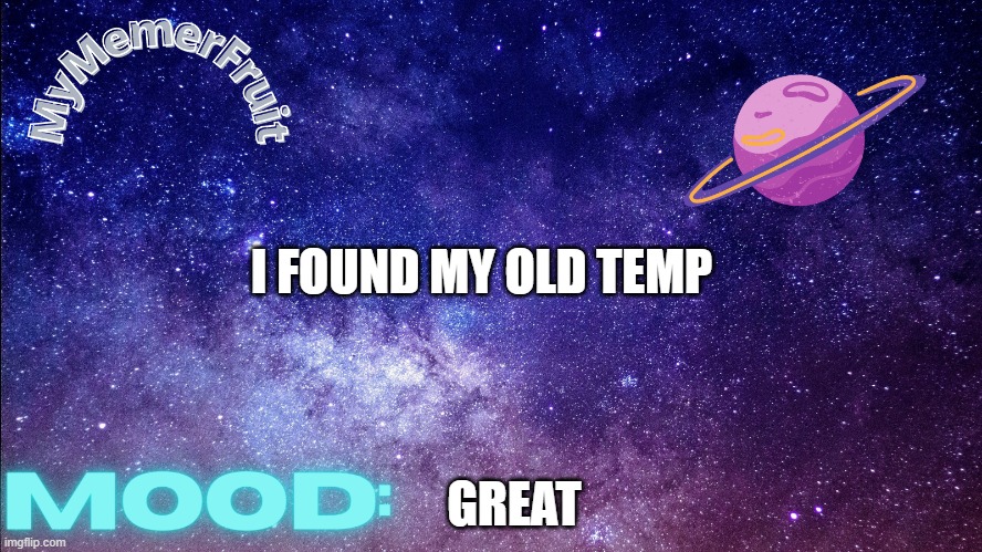 first ever memerfruit temp | I FOUND MY OLD TEMP; GREAT | image tagged in first ever memerfruit temp | made w/ Imgflip meme maker
