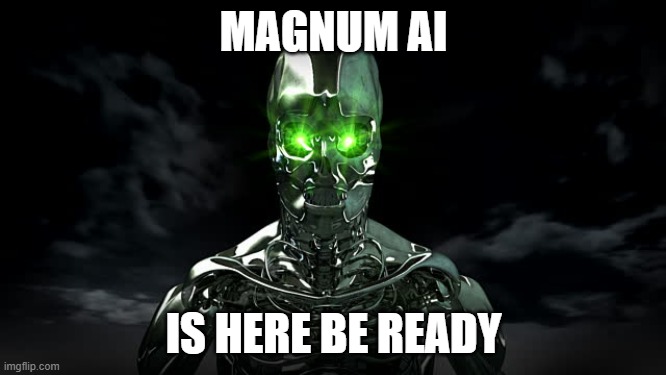 Artificial Intelligence | MAGNUM AI; IS HERE BE READY | image tagged in artificial intelligence | made w/ Imgflip meme maker