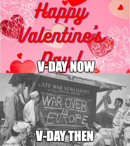V-Day Over The Ages | V-DAY NOW; V-DAY THEN | image tagged in memes | made w/ Imgflip meme maker