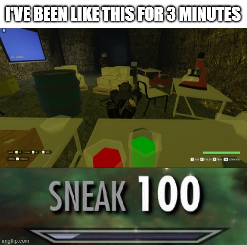 Stealth | I'VE BEEN LIKE THIS FOR 3 MINUTES | image tagged in sneak 100 | made w/ Imgflip meme maker