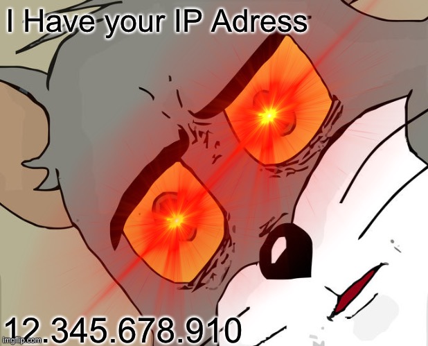 I know your IP Address | I Have your IP Adress; 12.345.678.910 | image tagged in ip address,tom and jerry,bruce willis | made w/ Imgflip meme maker