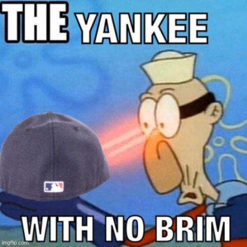 tHE YANKEE WiTH N O BRIM!?/!?!!11!? | made w/ Imgflip meme maker