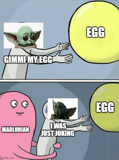 Running Away Balloon Meme |  EGG; GIMMI MY EGG; EGG; MADLORIAN; I WAS JUST JOKING | image tagged in memes,running away balloon | made w/ Imgflip meme maker