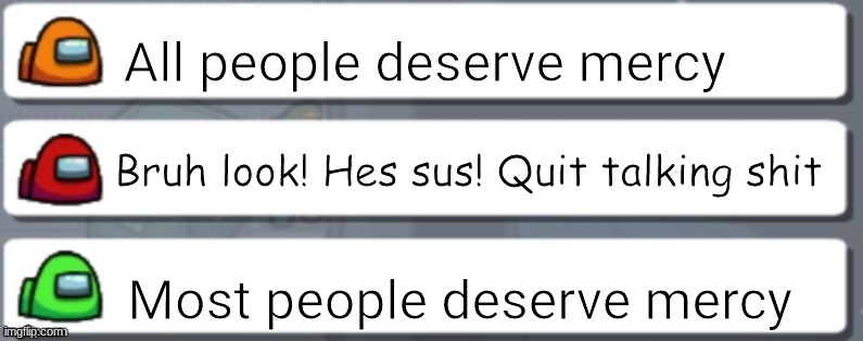 Among us chat mercy | Bruh look! Hes sus! Quit talking shit | image tagged in among us chat mercy | made w/ Imgflip meme maker