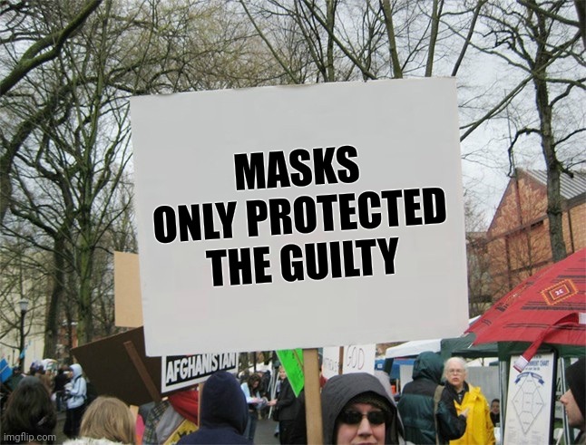 Blank protest sign | MASKS ONLY PROTECTED THE GUILTY | image tagged in blank protest sign | made w/ Imgflip meme maker