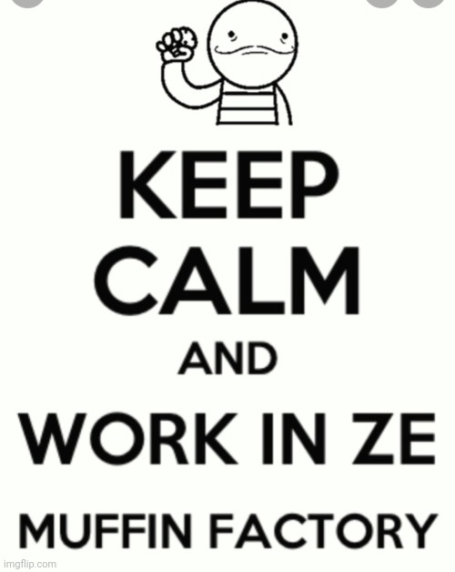 Keep calm and work in the muffin factory | image tagged in keep calm and work in the muffin factory | made w/ Imgflip meme maker