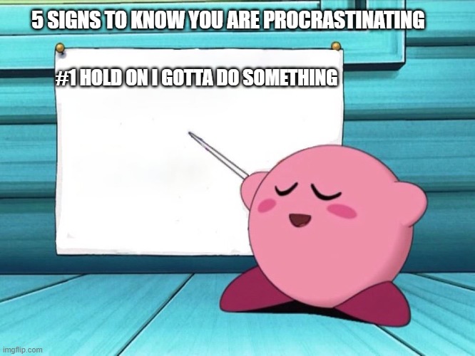 hol on a second |  5 SIGNS TO KNOW YOU ARE PROCRASTINATING; #1 HOLD ON I GOTTA DO SOMETHING | image tagged in kirby sign | made w/ Imgflip meme maker