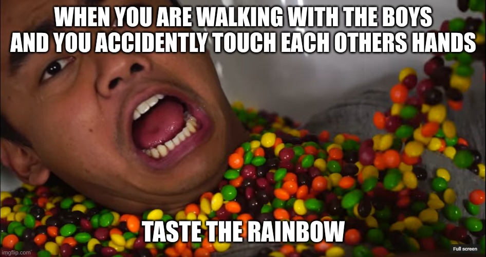 Y R U GAE | WHEN YOU ARE WALKING WITH THE BOYS AND YOU ACCIDENTLY TOUCH EACH OTHERS HANDS; TASTE THE RAINBOW | image tagged in taste the rainbow | made w/ Imgflip meme maker