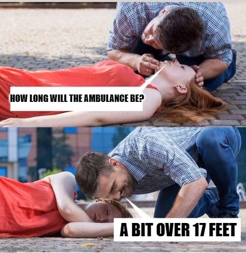 Tho' a shortage of paramedics, do  not hire comedians | HOW LONG WILL THE AMBULANCE BE? A BIT OVER 17 FEET | image tagged in vince vance,first responders,memes,ambulance,paramedics,last words | made w/ Imgflip meme maker