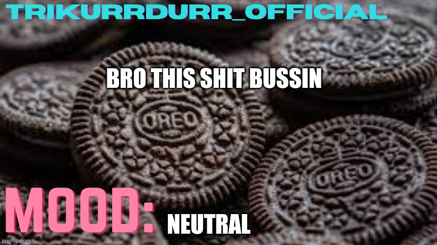 This template was made by MyMemerFruit, thanks MyMemerFruit! | BRO THIS SHIT BUSSIN; NEUTRAL | image tagged in trikurrdurr_officials temp | made w/ Imgflip meme maker