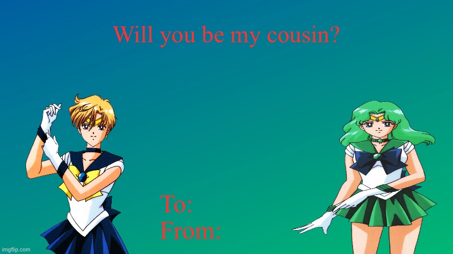 Sailor Uranus and Neptune Valentine’s Day Card | Will you be my cousin? To:

From: | image tagged in sailor moon,uranus,neptune,valentines day,cousin | made w/ Imgflip meme maker