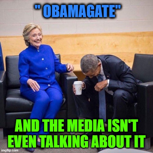 Obamagate no news coverage | " OBAMAGATE"; AND THE MEDIA ISN'T EVEN TALKING ABOUT IT | image tagged in obama hillary | made w/ Imgflip meme maker