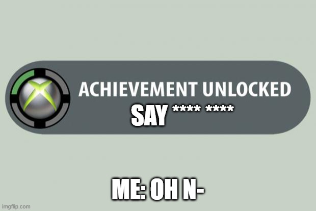 achievement unlocked | SAY **** ****; ME: OH N- | image tagged in achievement unlocked | made w/ Imgflip meme maker