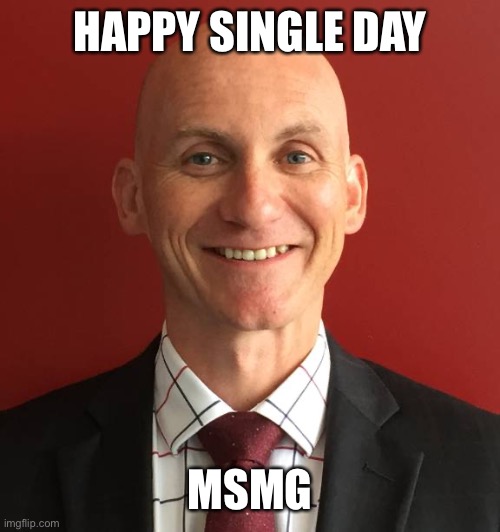 Bad principle | HAPPY SINGLE DAY; MSMG | image tagged in bad principle | made w/ Imgflip meme maker