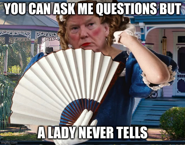 section c prison execmption coming up | YOU CAN ASK ME QUESTIONS BUT; A LADY NEVER TELLS | image tagged in southern belle trumpette | made w/ Imgflip meme maker