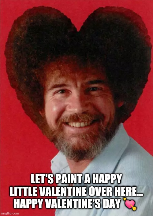 Happy Valentine's Day | LET'S PAINT A HAPPY LITTLE VALENTINE OVER HERE...
HAPPY VALENTINE'S DAY 💘 | image tagged in happy valentine's day,bob ross meme,valentines day memes,love memes,fun,can't unsee it | made w/ Imgflip meme maker