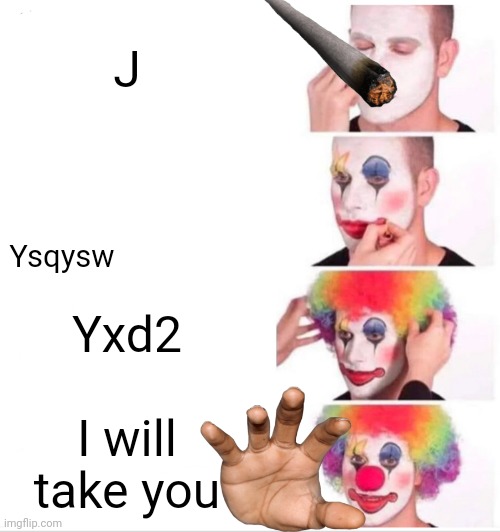 Clown Applying Makeup Meme | J; Ysqysw; Yxd2; I will take you | image tagged in memes,clown applying makeup | made w/ Imgflip meme maker