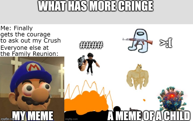 WHAT HAS MORE CRINGE; MY MEME; A MEME OF A CHILD | made w/ Imgflip meme maker