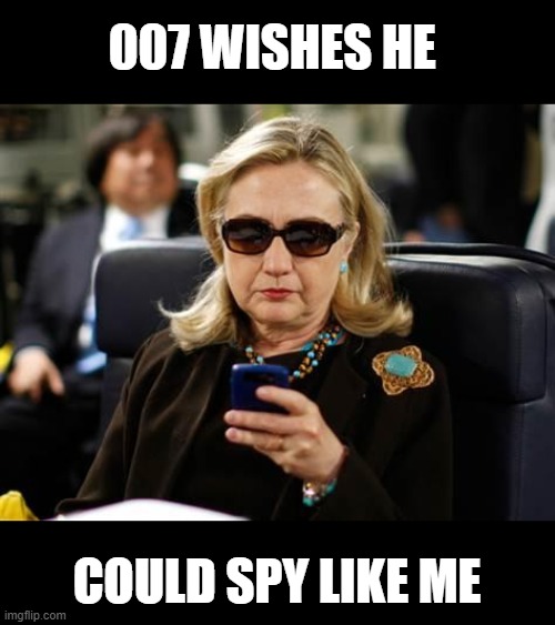 spy. | 007 WISHES HE; COULD SPY LIKE ME | image tagged in memes,hillary clinton cellphone,crookedhillary,watergate | made w/ Imgflip meme maker