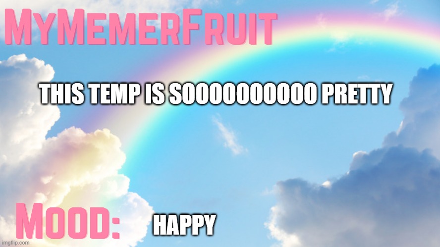 MyMemerFruit rainbow temp 1 | THIS TEMP IS SOOOOOOOOOO PRETTY; HAPPY | image tagged in mymemerfruit rainbow temp 1 | made w/ Imgflip meme maker