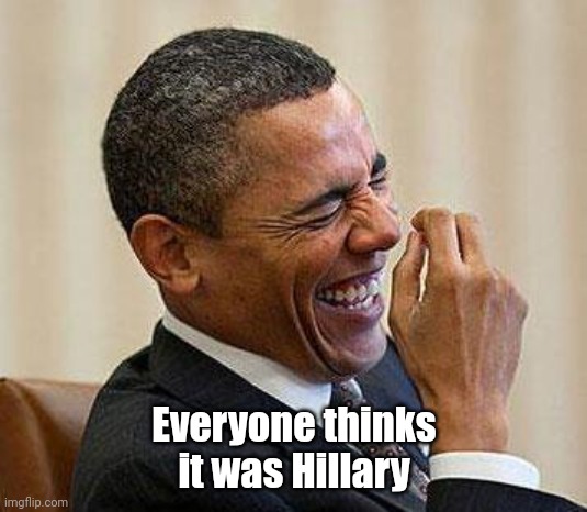 Obama Laughing | Everyone thinks it was Hillary | image tagged in obama laughing | made w/ Imgflip meme maker