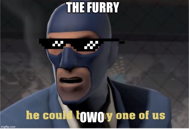 He could be anyone of us | THE FURRY OWO | image tagged in he could be anyone of us | made w/ Imgflip meme maker