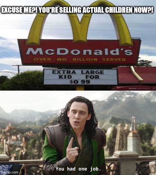 EXCUSE ME?! YOU'RE SELLING ACTUAL CHILDREN NOW?! | image tagged in you had one job just the one | made w/ Imgflip meme maker