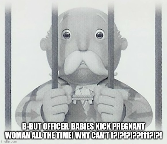 sus | B-BUT OFFICER, BABIES KICK PREGNANT WOMAN ALL THE TIME! WHY CAN'T I?!?!?!??!11?!?! | image tagged in no bitches | made w/ Imgflip meme maker