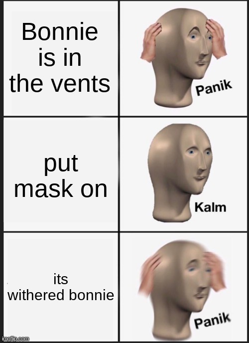 Panik Kalm Panik Meme | Bonnie is in the vents; put mask on; its withered bonnie | image tagged in memes,panik kalm panik | made w/ Imgflip meme maker