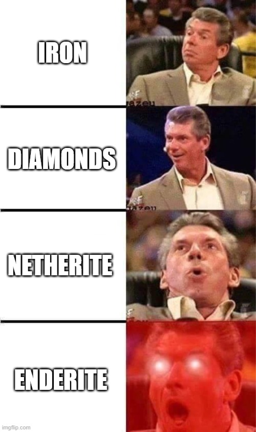 minecraft ores be like | IRON; DIAMONDS; NETHERITE; ENDERITE | image tagged in vince mcmahon reaction w/glowing eyes | made w/ Imgflip meme maker