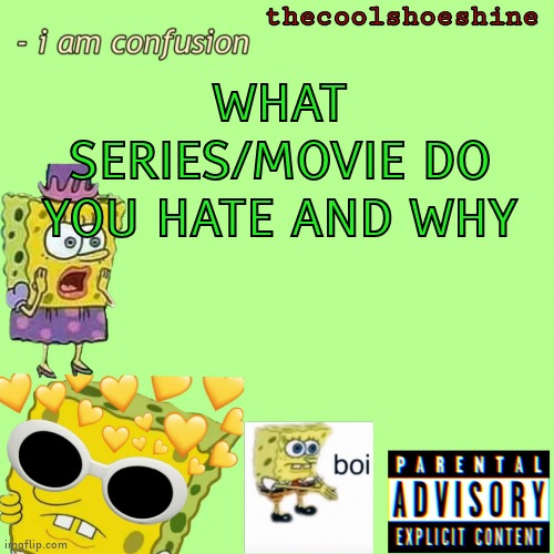 WHAT SERIES/MOVIE DO YOU HATE AND WHY | image tagged in thecoolshoeshine announcement temp | made w/ Imgflip meme maker