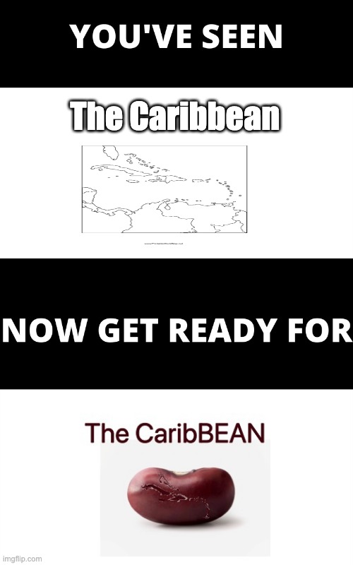 The Caribbean | The Caribbean | image tagged in you've seen now get ready for | made w/ Imgflip meme maker