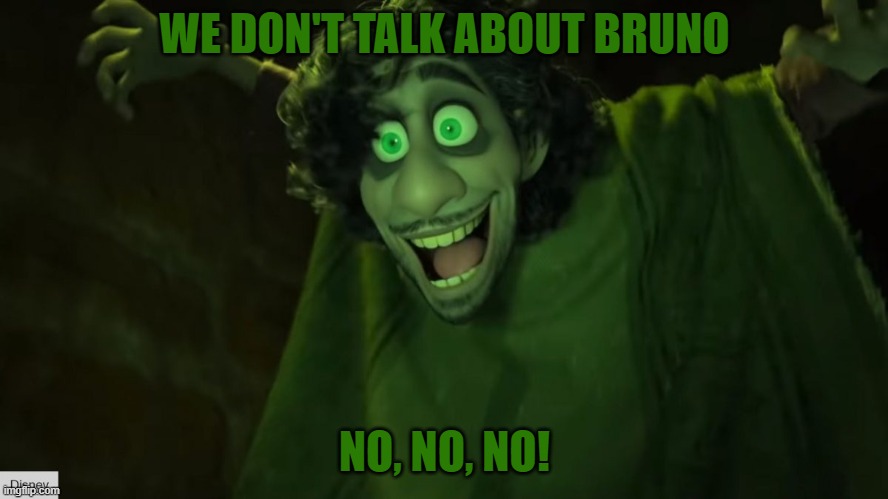 We don't talk about Bruno, | WE DON'T TALK ABOUT BRUNO; NO, NO, NO! | image tagged in encanto,we don't talk about bruno | made w/ Imgflip meme maker