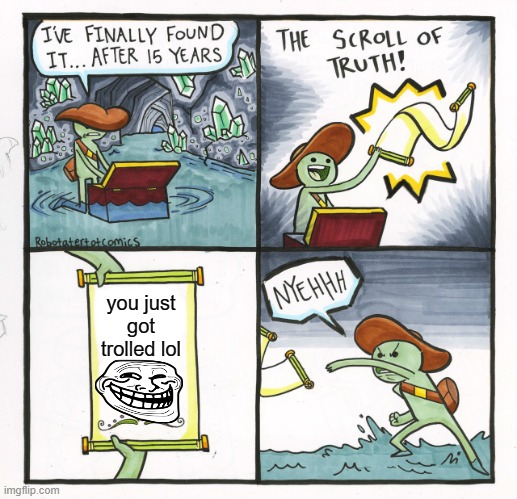 The Scroll Of Truth | you just got trolled lol | image tagged in memes,the scroll of truth | made w/ Imgflip meme maker