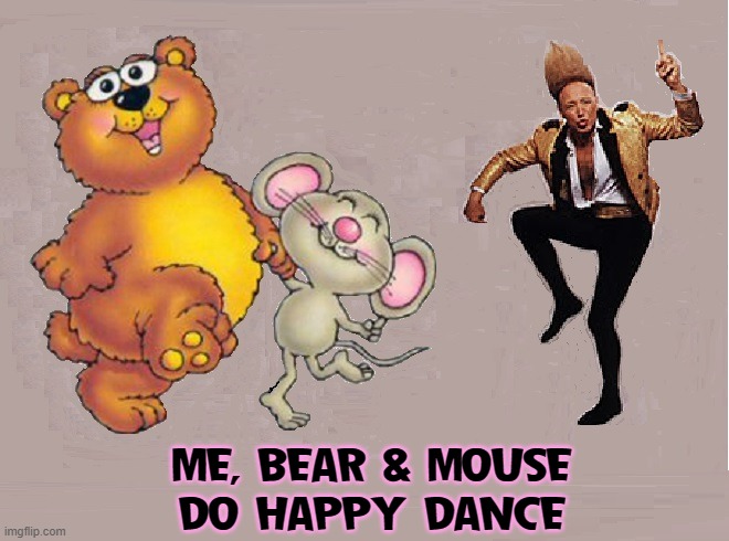 ME, BEAR & MOUSE
DO HAPPY DANCE | made w/ Imgflip meme maker