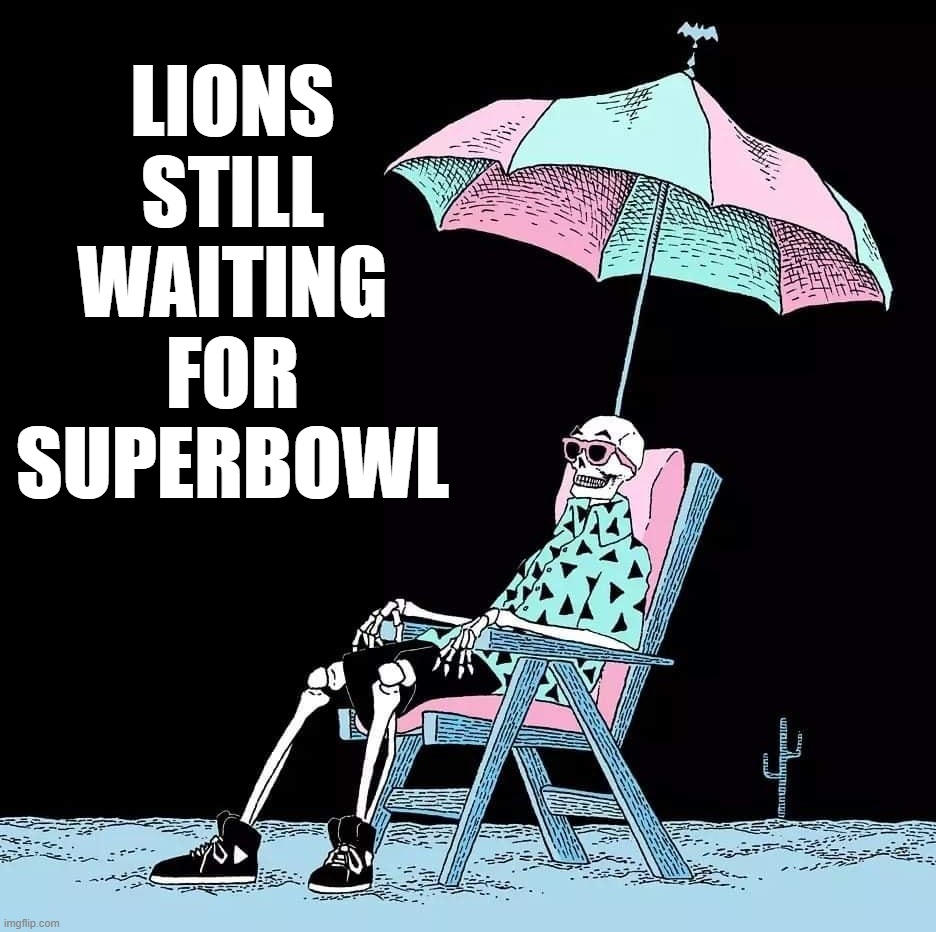 Well their old QB won the Superbowl. | LIONS STILL WAITING FOR SUPERBOWL | image tagged in waiting,detroit lions | made w/ Imgflip meme maker
