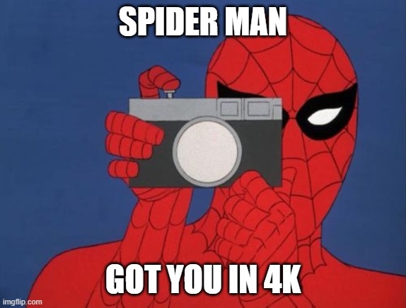 Spiderman Camera | SPIDER MAN; GOT YOU IN 4K | image tagged in memes,spiderman camera,spiderman | made w/ Imgflip meme maker