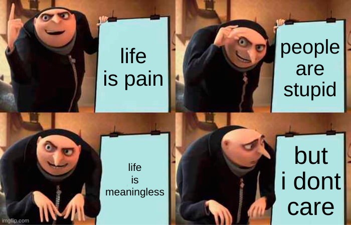 life | life is pain; people are stupid; life is meaningless; but i dont care | image tagged in memes,gru's plan | made w/ Imgflip meme maker