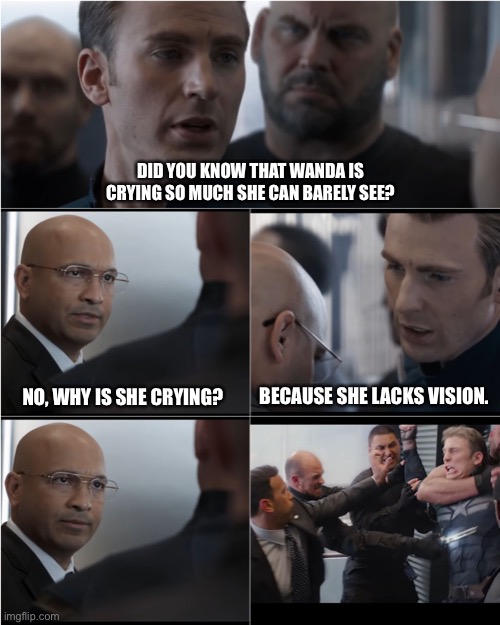 Wa-wandavision | DID YOU KNOW THAT WANDA IS CRYING SO MUCH SHE CAN BARELY SEE? NO, WHY IS SHE CRYING? BECAUSE SHE LACKS VISION. | image tagged in captain america bad joke | made w/ Imgflip meme maker