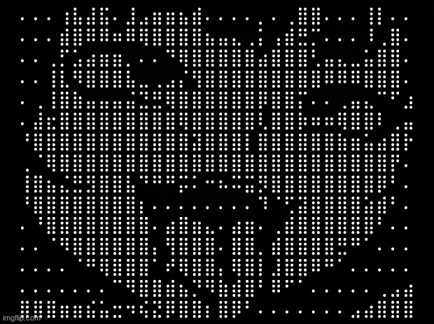 harem | ⠄⠄⠄⢰⣧⣼⣯⠄⣸⣠⣶⣶⣦⣾⠄⠄⠄⠄⡀⠄⢀⣿⣿⠄⠄⠄⢸⡇⠄⠄
⠄⠄⠄⣾⣿⠿⠿⠶⠿⢿⣿⣿⣿⣿⣦⣤⣄⢀⡅⢠⣾⣛⡉⠄⠄⠄⠸⢀⣿⠄
⠄⠄⢀⡋⣡⣴⣶⣶⡀⠄⠄⠙⢿⣿⣿⣿⣿⣿⣴⣿⣿⣿⢃⣤⣄⣀⣥⣿⣿⠄
⠄⠄⢸⣇⠻⣿⣿⣿⣧⣀⢀⣠⡌⢻⣿⣿⣿⣿⣿⣿⣿⣿⣿⠿⠿⠿⣿⣿⣿⠄
⠄⢀⢸⣿⣷⣤⣤⣤⣬⣙⣛⢿⣿⣿⣿⣿⣿⣿⡿⣿⣿⡍⠄⠄⢀⣤⣄⠉⠋⣰
⠄⣼⣖⣿⣿⣿⣿⣿⣿⣿⣿⣿⢿⣿⣿⣿⣿⣿⢇⣿⣿⡷⠶⠶⢿⣿⣿⠇⢀⣤
⠘⣿⣿⣿⣿⣿⣿⣿⣿⣿⣿⣿⣿⣽⣿⣿⣿⡇⣿⣿⣿⣿⣿⣿⣷⣶⣥⣴⣿⡗
⢀⠈⢿⣿⣿⣿⣿⣿⣿⣿⣿⣿⣿⣿⣿⣿⣿⣿⣿⣿⣿⣿⣿⣿⣿⣿⣿⣿⡟⠄
⢸⣿⣦⣌⣛⣻⣿⣿⣧⠙⠛⠛⡭⠅⠒⠦⠭⣭⡻⣿⣿⣿⣿⣿⣿⣿⣿⡿⠃⠄
⠘⣿⣿⣿⣿⣿⣿⣿⣿⡆⠄⠄⠄⠄⠄⠄⠄⠄⠹⠈⢋⣽⣿⣿⣿⣿⣵⣾⠃⠄
⠄⠘⣿⣿⣿⣿⣿⣿⣿⣿⠄⣴⣿⣶⣄⠄⣴⣶⠄⢀⣾⣿⣿⣿⣿⣿⣿⠃⠄⠄
⠄⠄⠈⠻⣿⣿⣿⣿⣿⣿⡄⢻⣿⣿⣿⠄⣿⣿⡀⣾⣿⣿⣿⣿⣛⠛⠁⠄⠄⠄
⠄⠄⠄⠄⠈⠛⢿⣿⣿⣿⠁⠞⢿⣿⣿⡄⢿⣿⡇⣸⣿⣿⠿⠛⠁⠄⠄⠄⠄⠄
⠄⠄⠄⠄⠄⠄⠄⠉⠻⣿⣿⣾⣦⡙⠻⣷⣾⣿⠃⠿⠋⠁⠄⠄⠄⠄⠄⢀⣠⣴
⣿⣿⣿⣶⣶⣮⣥⣒⠲⢮⣝⡿⣿⣿⡆⣿⡿⠃⠄⠄⠄⠄⠄⠄⠄⣠⣴⣿⣿⣿ | image tagged in black background | made w/ Imgflip meme maker