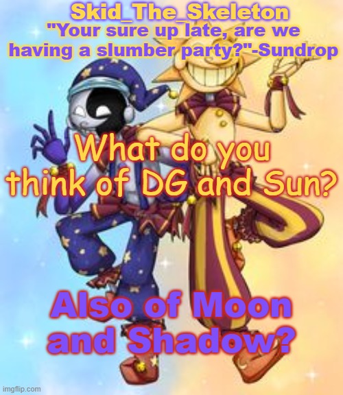 This can also be an "ask them anything" | What do you think of DG and Sun? Also of Moon and Shadow? | image tagged in skid's sun and moon temp | made w/ Imgflip meme maker