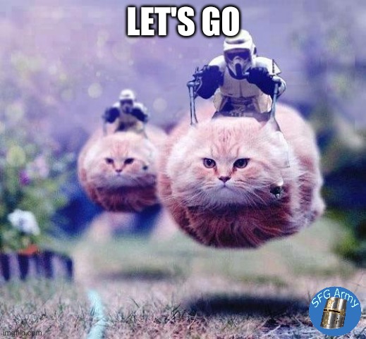 Storm Trooper Cats | LET'S GO | image tagged in storm trooper cats | made w/ Imgflip meme maker