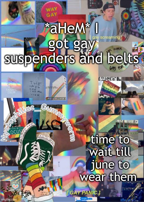 swedrtyuikjhgfd | *aHeM* I got gay suspenders and belts; time to wait till june to wear them | image tagged in i've out gayed myself with this temp | made w/ Imgflip meme maker