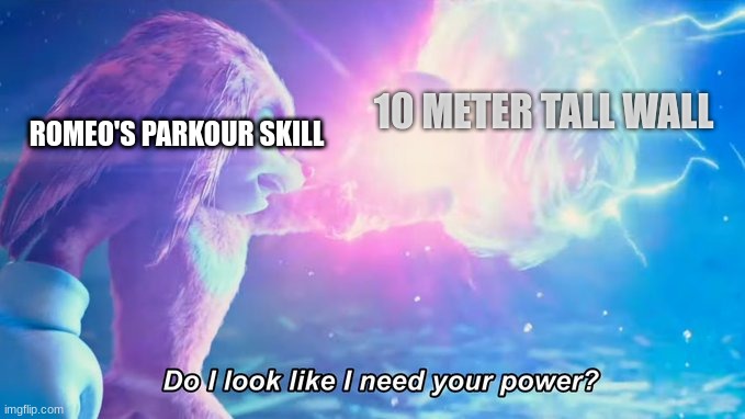 Romeos has the chance to be in the olympics | 10 METER TALL WALL; ROMEO'S PARKOUR SKILL | image tagged in do i look like i need your power | made w/ Imgflip meme maker