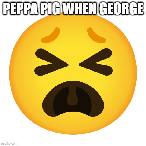 PEPPA PIG WHEN GEORGE | made w/ Imgflip meme maker