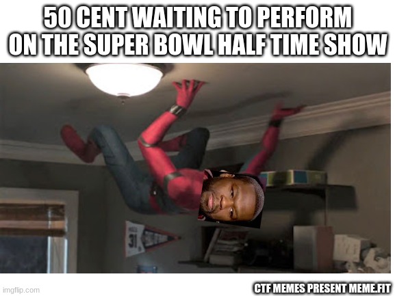 Halftime show 2022 #50 and T.I verzuz plz | 50 CENT WAITING TO PERFORM ON THE SUPER BOWL HALF TIME SHOW; CTF MEMES PRESENT MEME.FIT | image tagged in 50,50 cent,super bowl 2022,halftime show | made w/ Imgflip meme maker